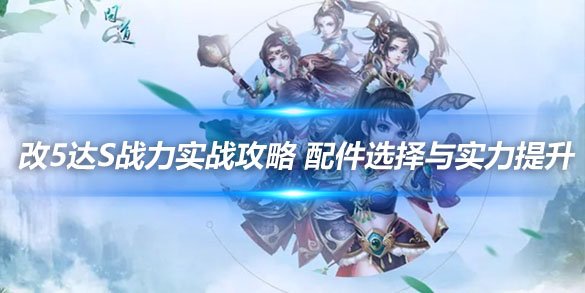 《问道》改5达S战力实战攻略 配件选择与实力提升
